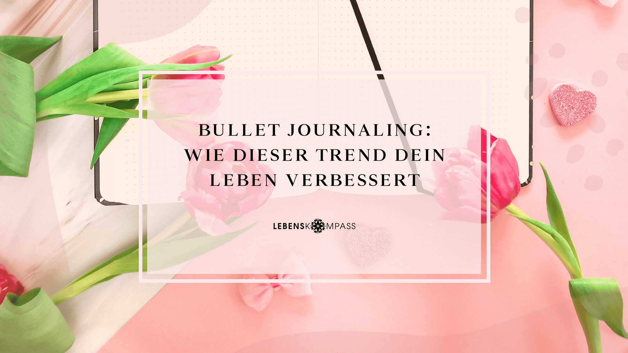 Bullet Journal: 8 Tipps, wie Bullet Journaling Dein Leben bereichert