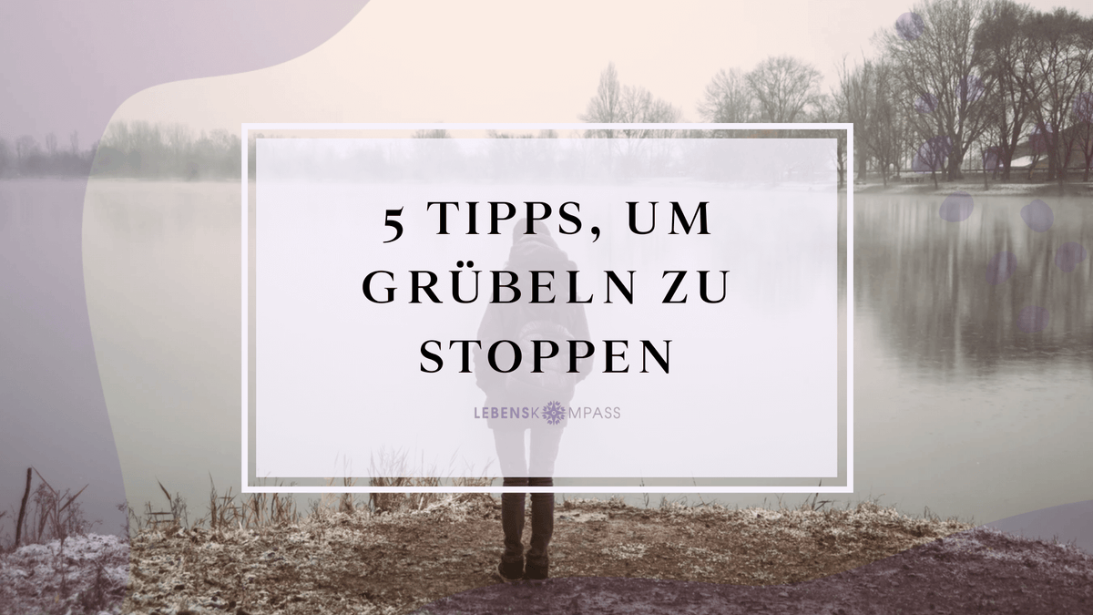 5 Tipps grübeln stoppen